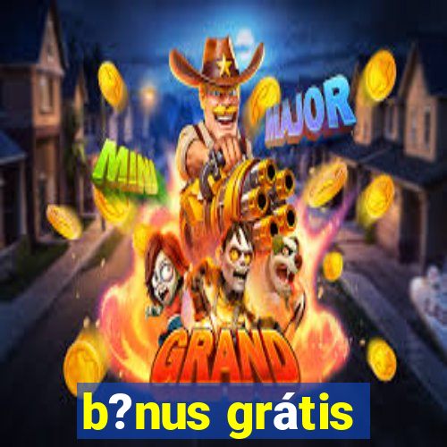 b?nus grátis