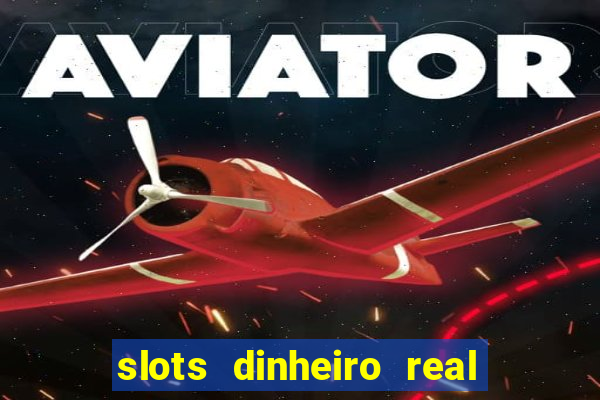 slots dinheiro real grátis sem deposito