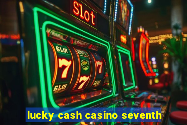 lucky cash casino seventh