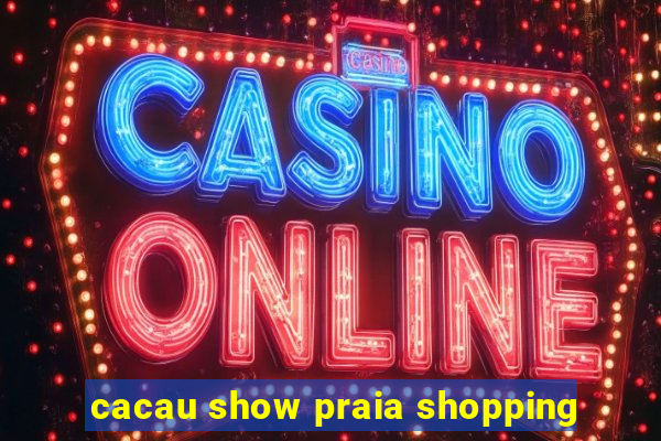 cacau show praia shopping