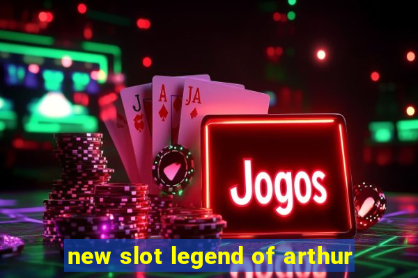 new slot legend of arthur