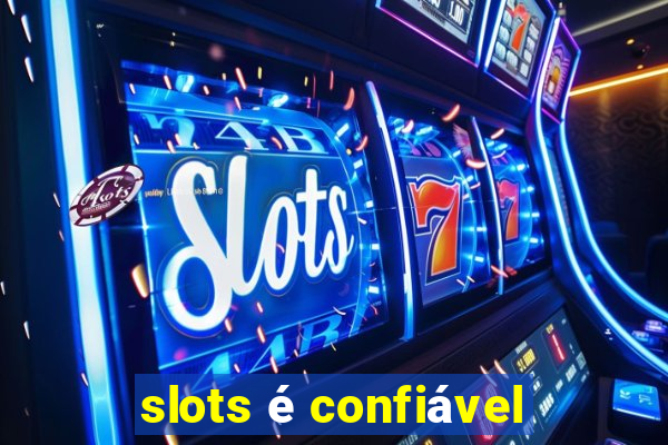 slots é confiável