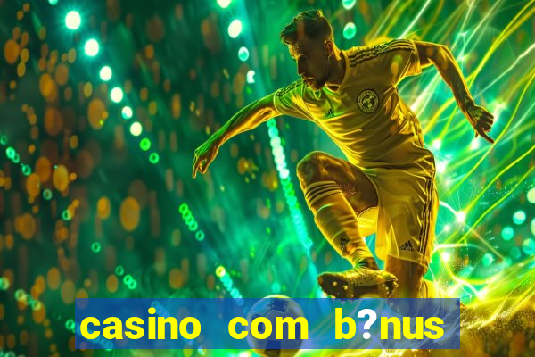 casino com b?nus no cadastro