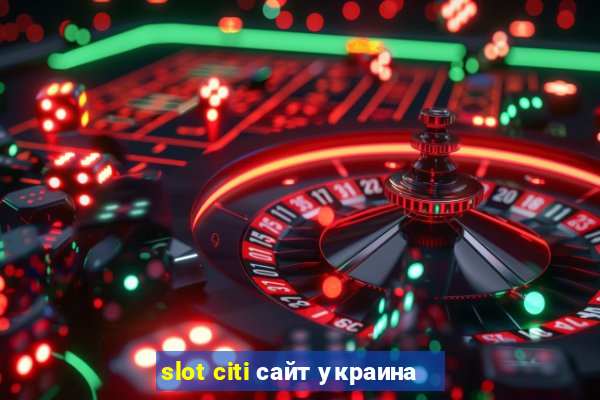 slot citi сайт украина