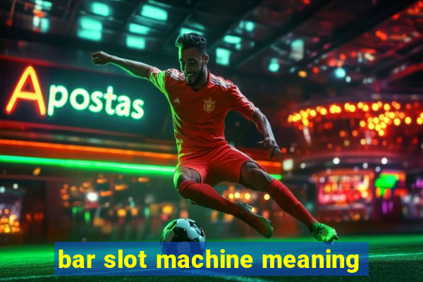 bar slot machine meaning