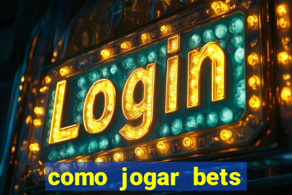 como jogar bets passo a passo