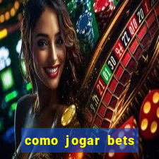 como jogar bets passo a passo