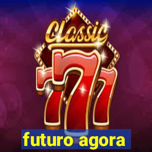 futuro agora