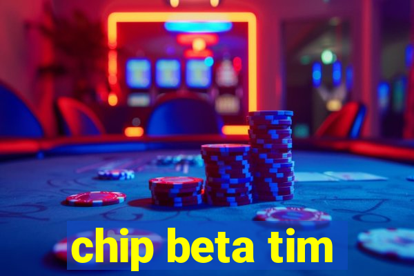 chip beta tim