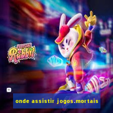 onde assistir jogos.mortais