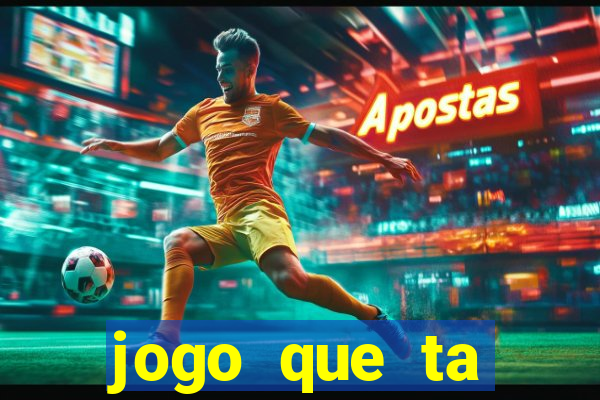 jogo que ta pagando muito