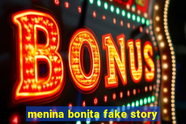 menina bonita fake story