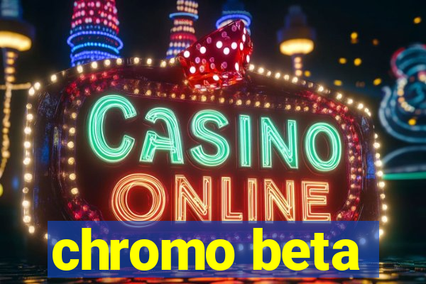 chromo beta