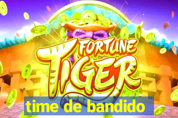 time de bandido