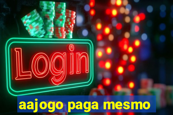 aajogo paga mesmo