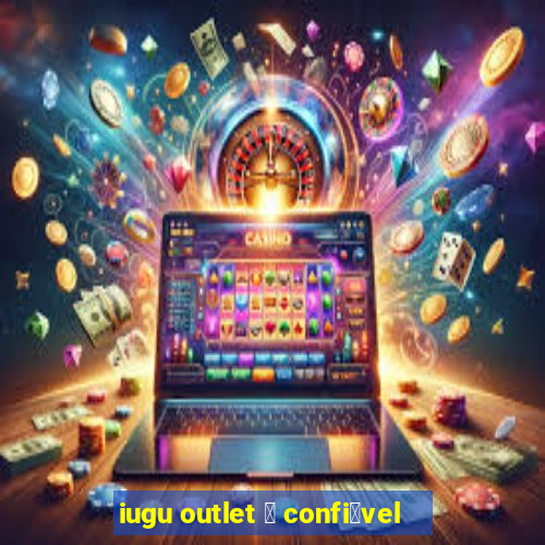 iugu outlet 茅 confi谩vel