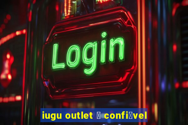 iugu outlet 茅 confi谩vel