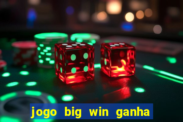 jogo big win ganha dinheiro de verdade