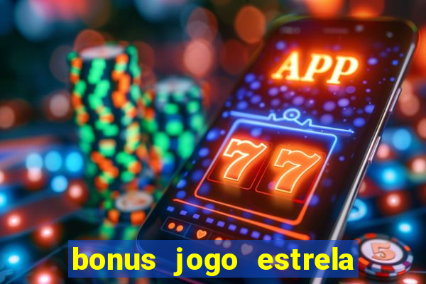 bonus jogo estrela bet como usar