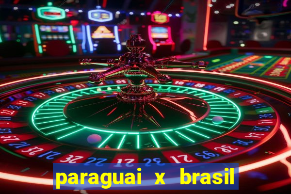 paraguai x brasil - ao vivo