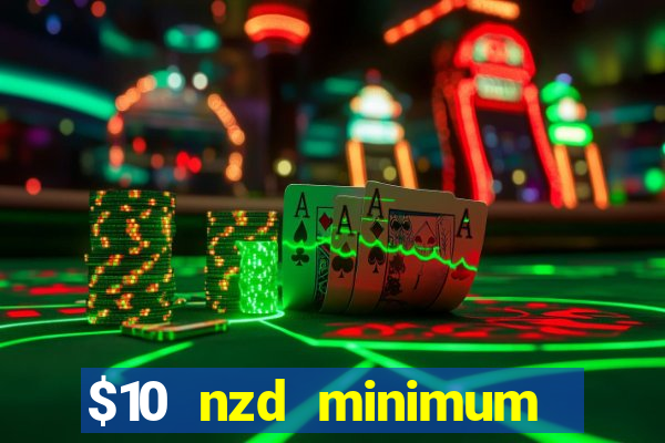 $10 nzd minimum deposit casino