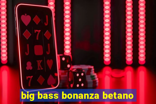 big bass bonanza betano