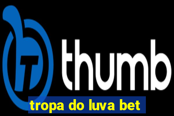 tropa do luva bet