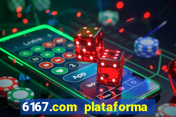 6167.com plataforma de jogos