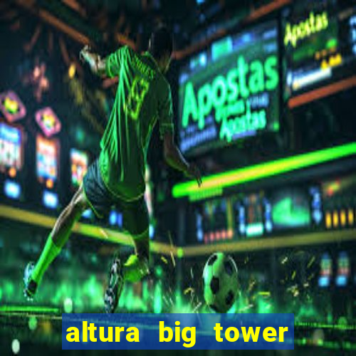 altura big tower beto carrero