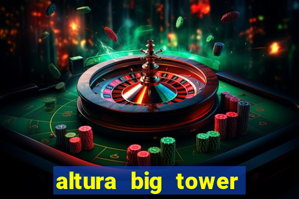 altura big tower beto carrero