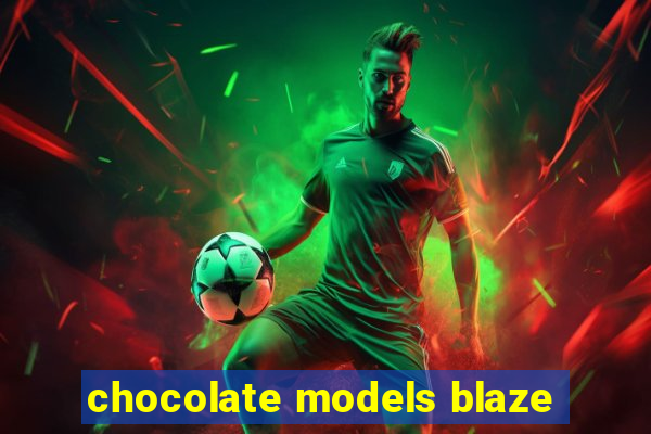 chocolate models blaze