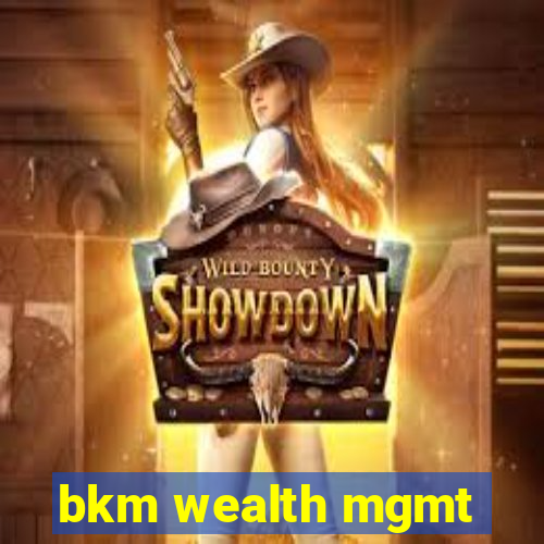 bkm wealth mgmt