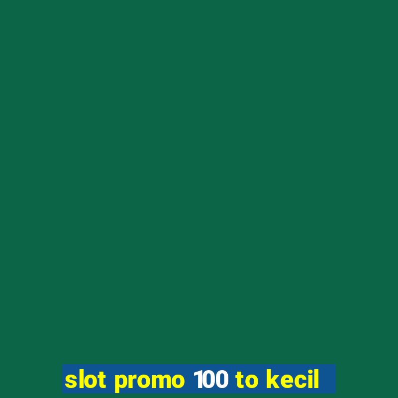 slot promo 100 to kecil