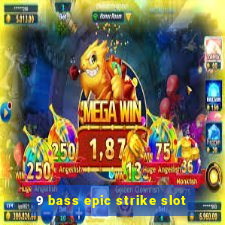 9 bass epic strike slot