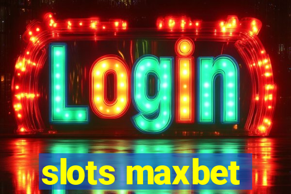 slots maxbet