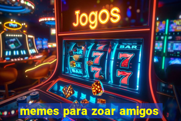 memes para zoar amigos