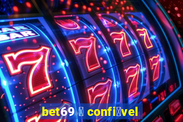 bet69 茅 confi谩vel