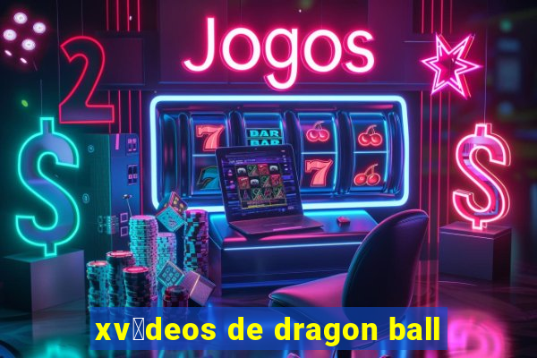 xv铆deos de dragon ball