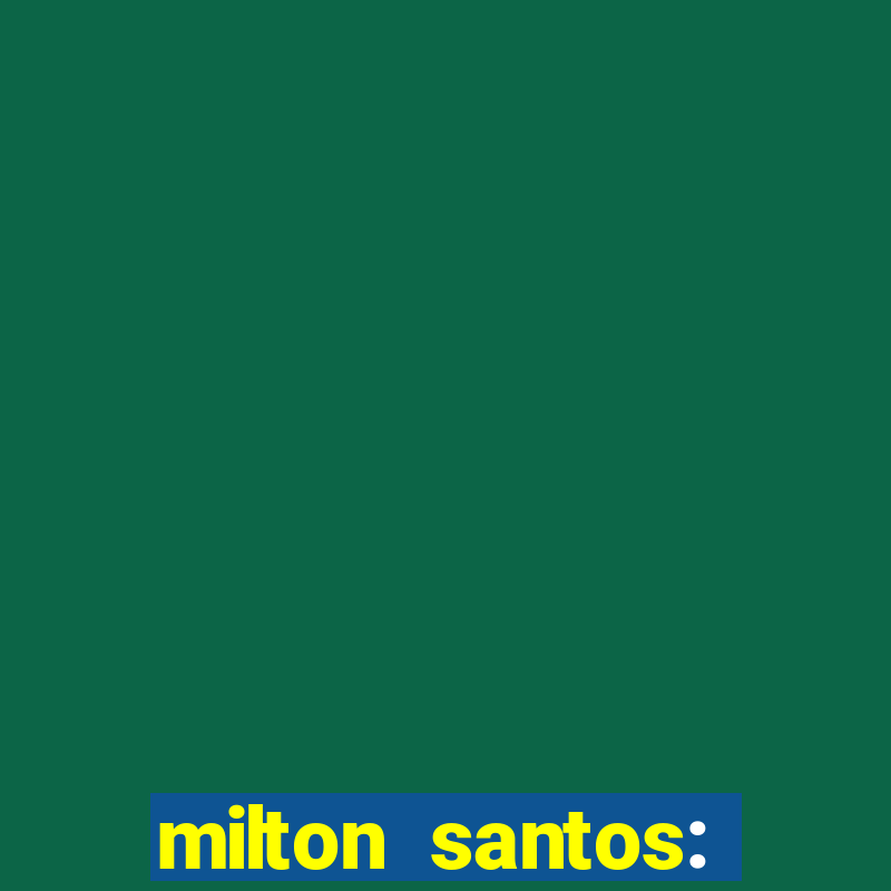 milton santos: biografia resumo