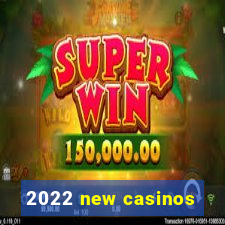 2022 new casinos