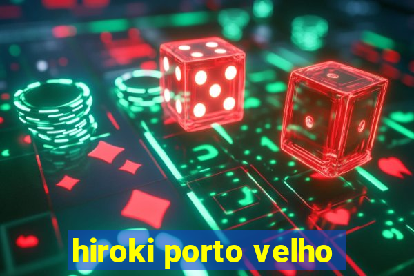 hiroki porto velho