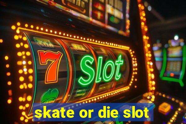 skate or die slot