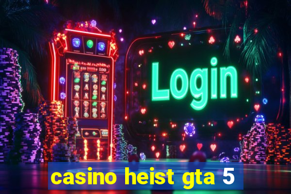 casino heist gta 5