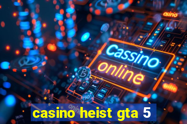 casino heist gta 5