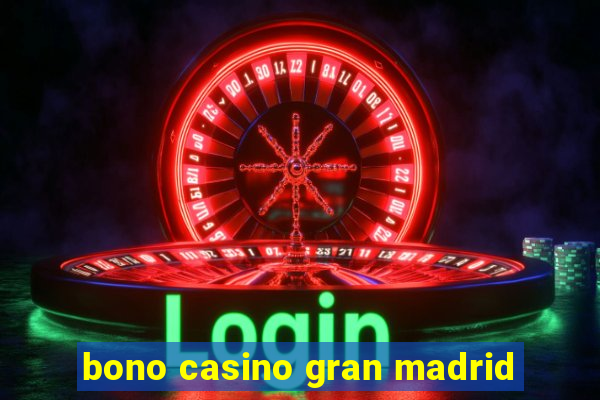 bono casino gran madrid