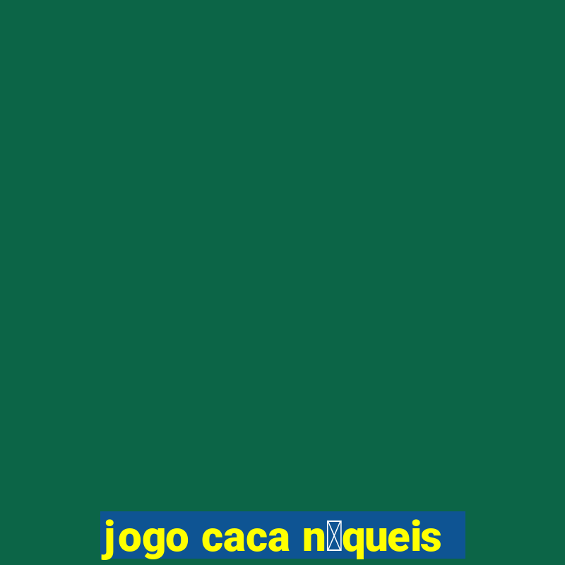 jogo caca n铆queis