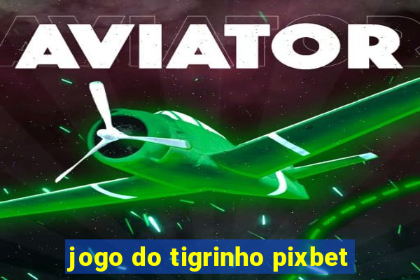 jogo do tigrinho pixbet