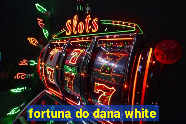 fortuna do dana white