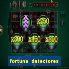 fortuna detectores de metais