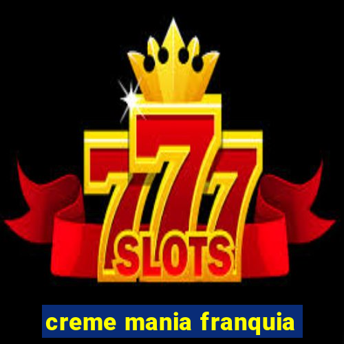 creme mania franquia